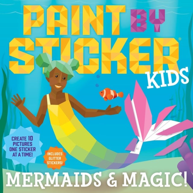 Paint by Sticker Kids: Mermaids & Magic! : Create 10 Pictures One Sticker at a Time! Includes Glitter Stickers-9781523510436