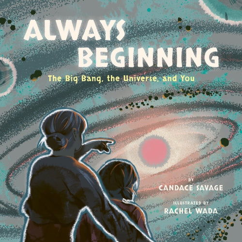 Always Beginning : The Story of the Universe From the Big Bang to You-9781771648431