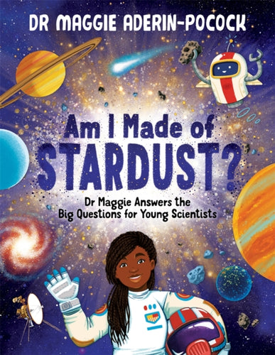 Am I Made of Stardust? : Dr Maggie Answers the Big Questions for Young Scientists (Winner of the Royal Society Young People's Book Prize 2023)-9781780557540