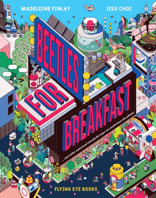 Beetles for Breakfast : ... and Other Weird and Wonderful Ways To Save The Planet-9781838740221