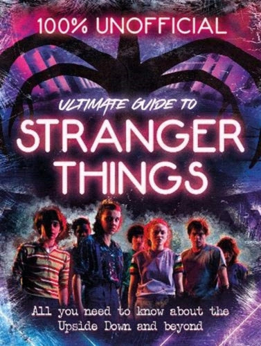 Stranger Things: 100% Unofficial - the Ultimate Guide to Stranger Things-9781405298957