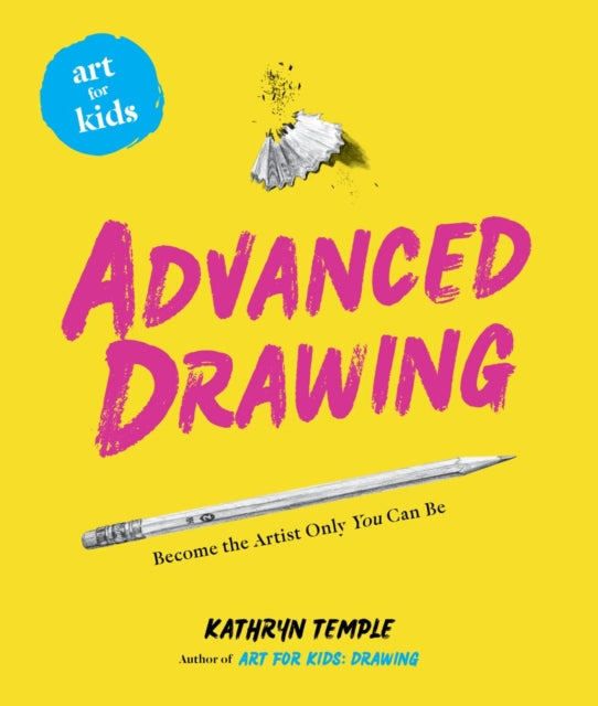Art for Kids: Advanced Drawing : Become the Artist Only You Can Be-9781454945604