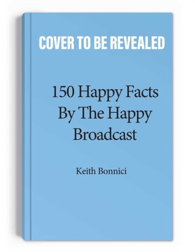 150 Happy Facts by The Happy Broadcast-9781524875770