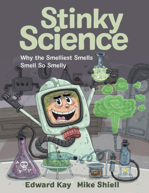 Stinky Science : Why the Smelliest Smells Smell So Smelly-9781771383820