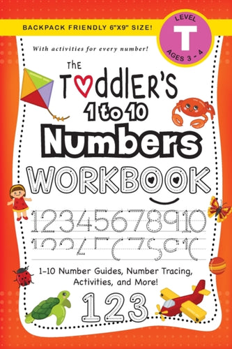 The Toddler's 1 to 10 Numbers Workbook : (Ages 3-4) 1-10 Number Guides, Number Tracing, Activities, and More! (Backpack Friendly 6x9 Size)-9781774377697