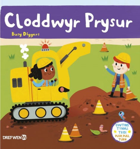 Cyfres Gwthio, Tynnu, Troi: Cloddwyr Prysur / Push, Pull and Turn Series: Busy Diggers-9781784231835