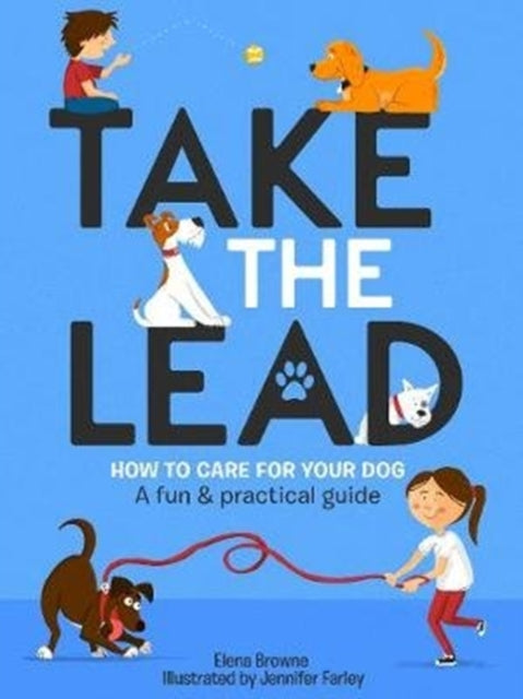 Take the Lead : How to Care for Your Dog - A Fun & Practical Guide-9781788490818