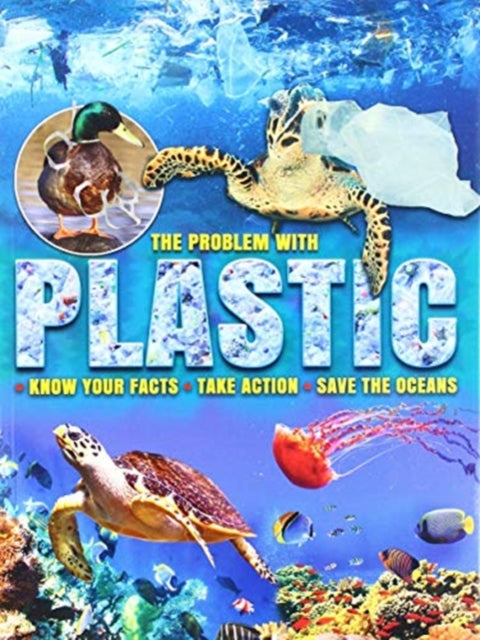 The Problem with Plastic : Know Your Facts * Take Action * Save The Oceans-9781788560788
