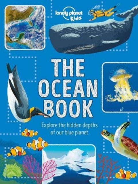 Lonely Planet Kids The Ocean Book : Explore the Hidden Depth of Our Blue Planet-9781788682367