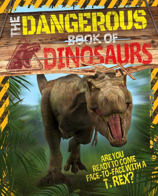 The Dangerous Book of Dinosaurs : Are You Ready to Come Face-to-Face with a T-Rex?-9781839402432