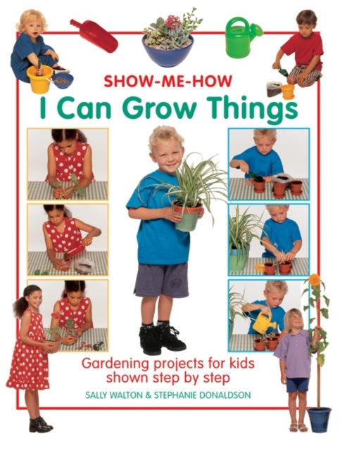 Show Me How: I Can Grow Things : Gardening Projects for Kids Shown Step by Step-9781843227564
