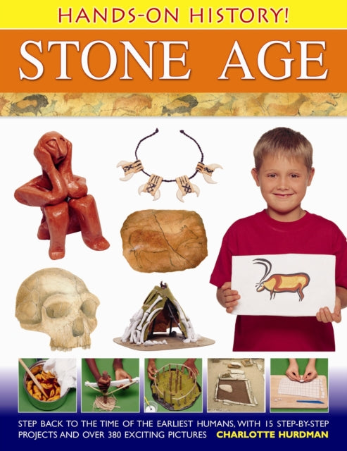 Hands-on History! Stone Age : Step Back in the Time of the Earliest Humans, with 15 Step-by-step Projects and 380 Exciting Pictures-9781843229742