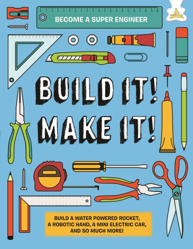 Build It! Make It! : Build A Water Powered Rocket, A Robotic Hand, A Mini Electric Car, And So Much More!-9781913440695
