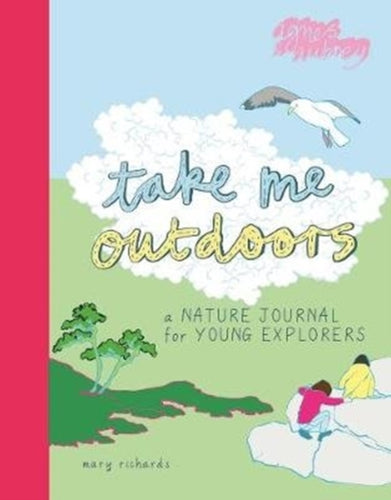 Take Me Outdoors : A Nature Journal for Young Explorers-9781916474536