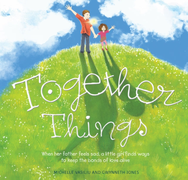 Together Things : When her father feels sad, a little girl finds ways to keep the bonds of love alive-9781925820294