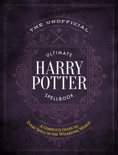 The Unofficial Ultimate Harry Potter Spellbook : A complete reference guide to every spell in the wizarding world-9781948174244