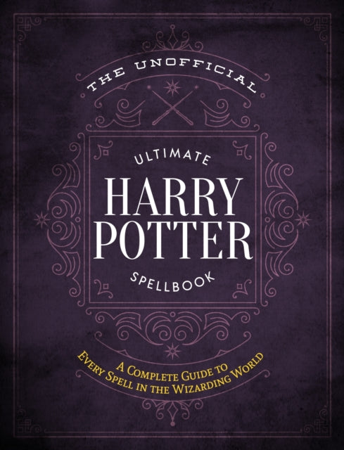 The Unofficial Ultimate Harry Potter Spellbook : A complete reference guide to every spell in the wizarding world-9781948174244