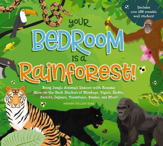 Your Bedroom is a Rainforest! : Bring Rainforest Animals Indoors with Reusable, Glow-in-the-Dark Stickers of Monkeys, Tigers, Sloths, Parrots, Jaguars, Tarantulas, Pandas, Fireflies, and More!-9781951511272